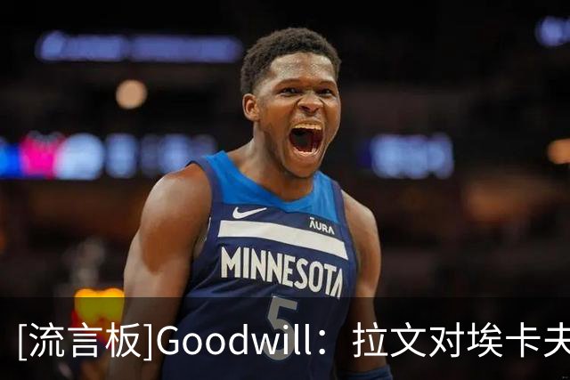 [流言板]Goodwill：拉文对埃卡夫印象深刻&十分期待两人组成后场搭档